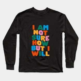 I Am Not Sure How But I Will by The Motivated Type Long Sleeve T-Shirt